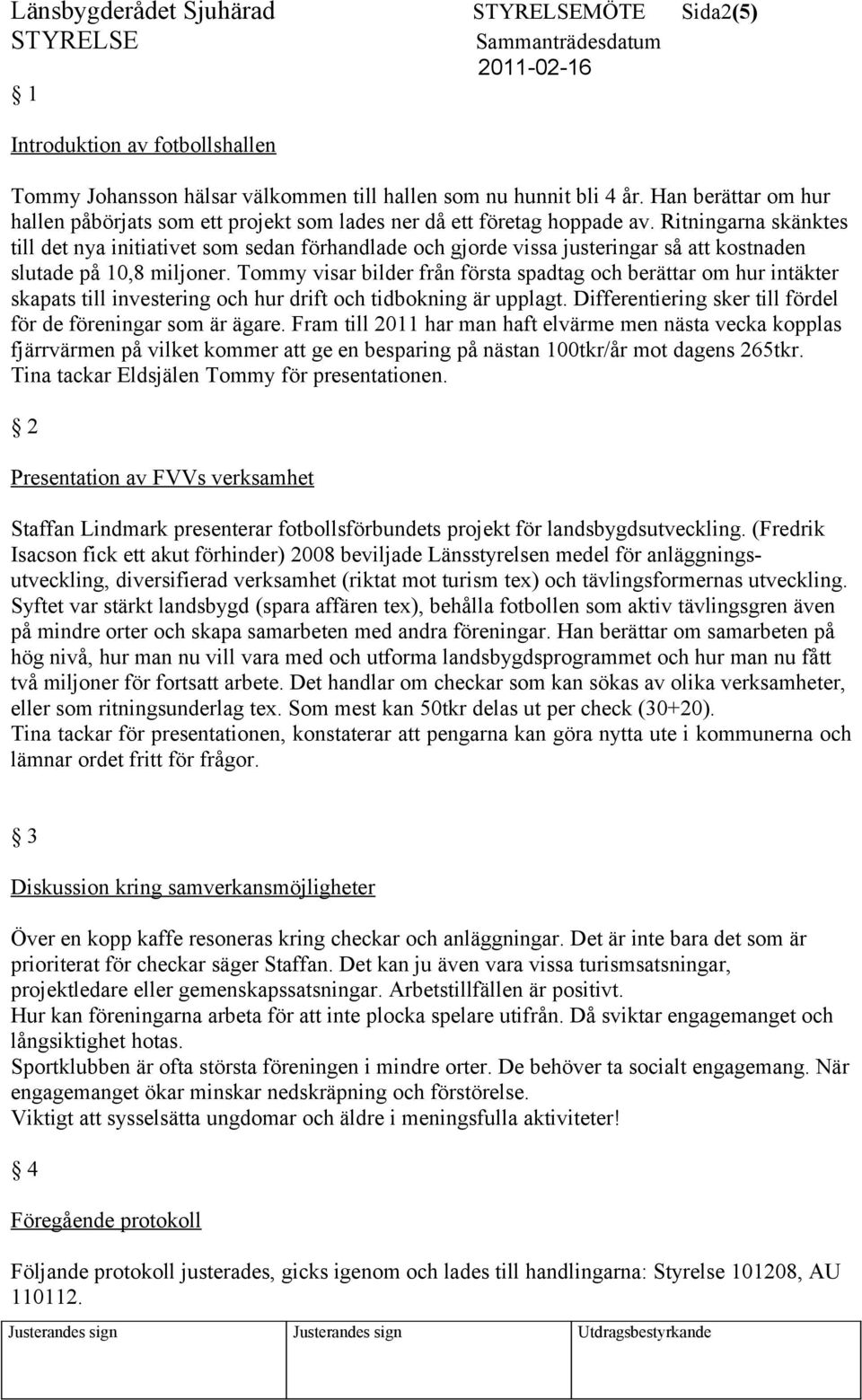 Ritningarna skänktes till det nya initiativet som sedan förhandlade och gjorde vissa justeringar så att kostnaden slutade på 10,8 miljoner.