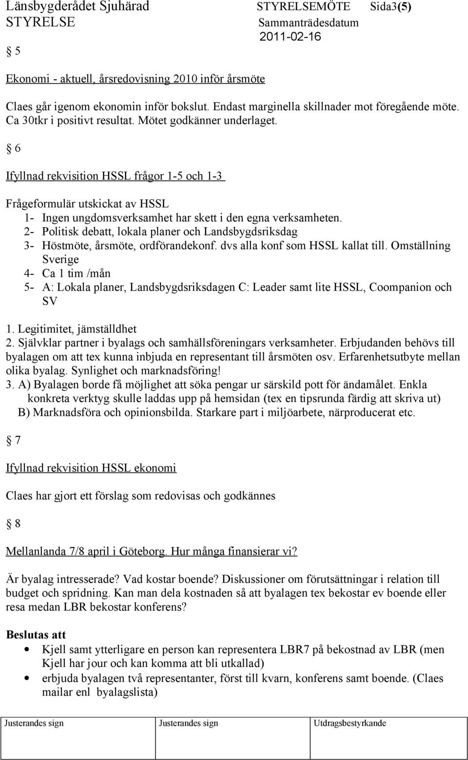 2- Politisk debatt, lokala planer och Landsbygdsriksdag 3- Höstmöte, årsmöte, ordförandekonf. dvs alla konf som HSSL kallat till.