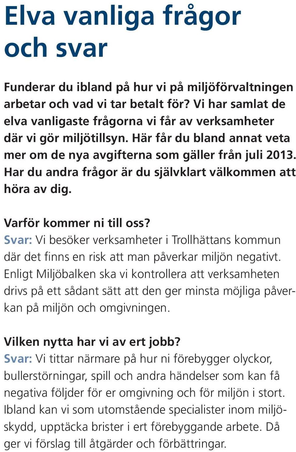 Har du andra frågor är du självklart välkommen att höra av dig. Varför kommer ni till oss? Svar: Vi besöker verksamheter i Trollhättans kommun där det finns en risk att man påverkar miljön negativt.