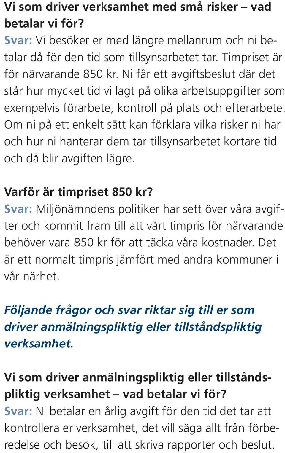 Om ni på ett enkelt sätt kan förklara vilka risker ni har och hur ni hanterar dem tar tillsynsarbetet kortare tid och då blir avgiften lägre. Varför är timpriset 850 kr?