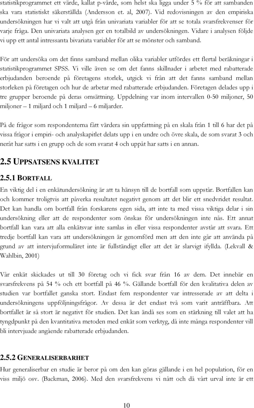 Den univariata analysen ger en totalbild av undersökningen. Vidare i analysen följde vi upp ett antal intressanta bivariata variabler för att se mönster och samband.