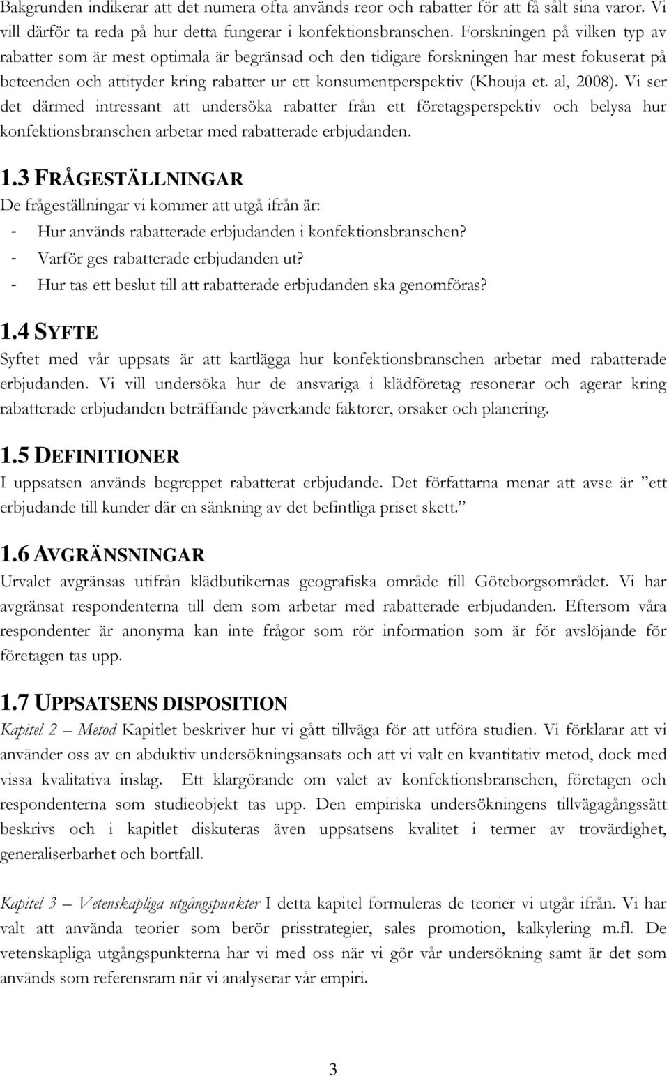 al, 8). Vi ser det därmed intressant att undersöka rabatter från ett företagsperspektiv och belysa hur konfektionsbranschen arbetar med rabatterade erbjudanden. 1.