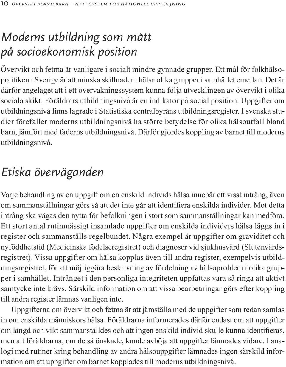 Det är därför angeläget att i ett övervakningssystem kunna följa utvecklingen av övervikt i olika sociala skikt. Föräldrars utbildningsnivå är en indikator på social position.