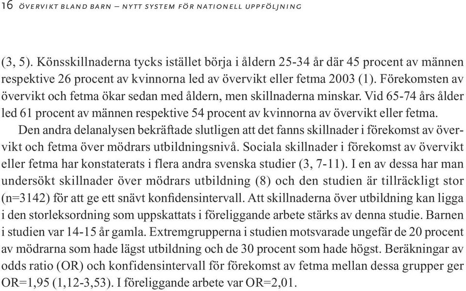 Förekomsten av övervikt och fetma ökar sedan med åldern, men skillnaderna minskar. Vid 65-74 års ålder led 61 procent av männen respektive 54 procent av kvinnorna av övervikt eller fetma.