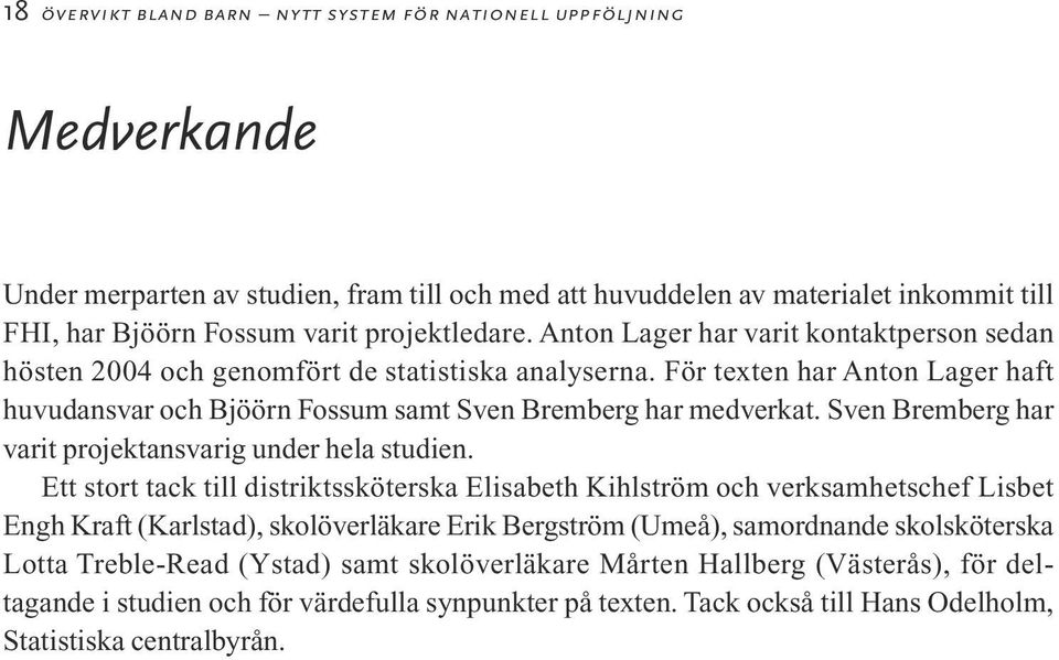 För texten har Anton Lager haft huvudansvar och Bjöörn Fossum samt Sven Bremberg har medverkat. Sven Bremberg har varit projektansvarig under hela studien.