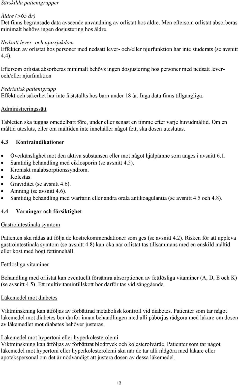 Eftersom orlistat absorberas minimalt behövs ingen dosjustering hos personer med nedsatt leveroch/eller njurfunktion Pedriatisk patientgrupp Effekt och säkerhet har inte fastställts hos barn under 18