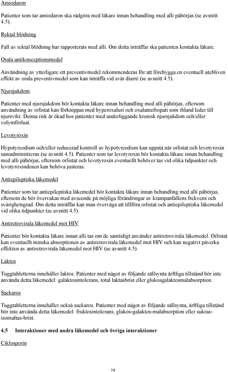 Orala antikonceptionsmedel Användning av ytterligare ett preventivmedel rekommenderas för att förebygga en eventuell utebliven effekt av orala preventivmedel som kan inträffa vid svår diarré (se