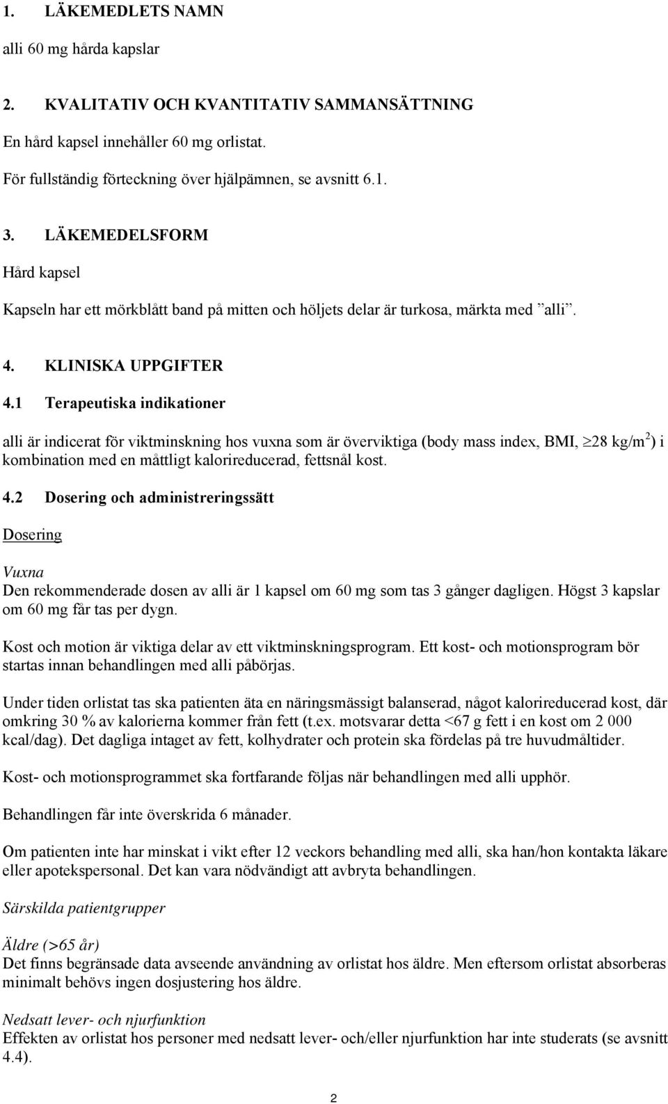 1 Terapeutiska indikationer alli är indicerat för viktminskning hos vuxna som är överviktiga (body mass index, BMI, 28 kg/m 2 ) i kombination med en måttligt kalorireducerad, fettsnål kost. 4.