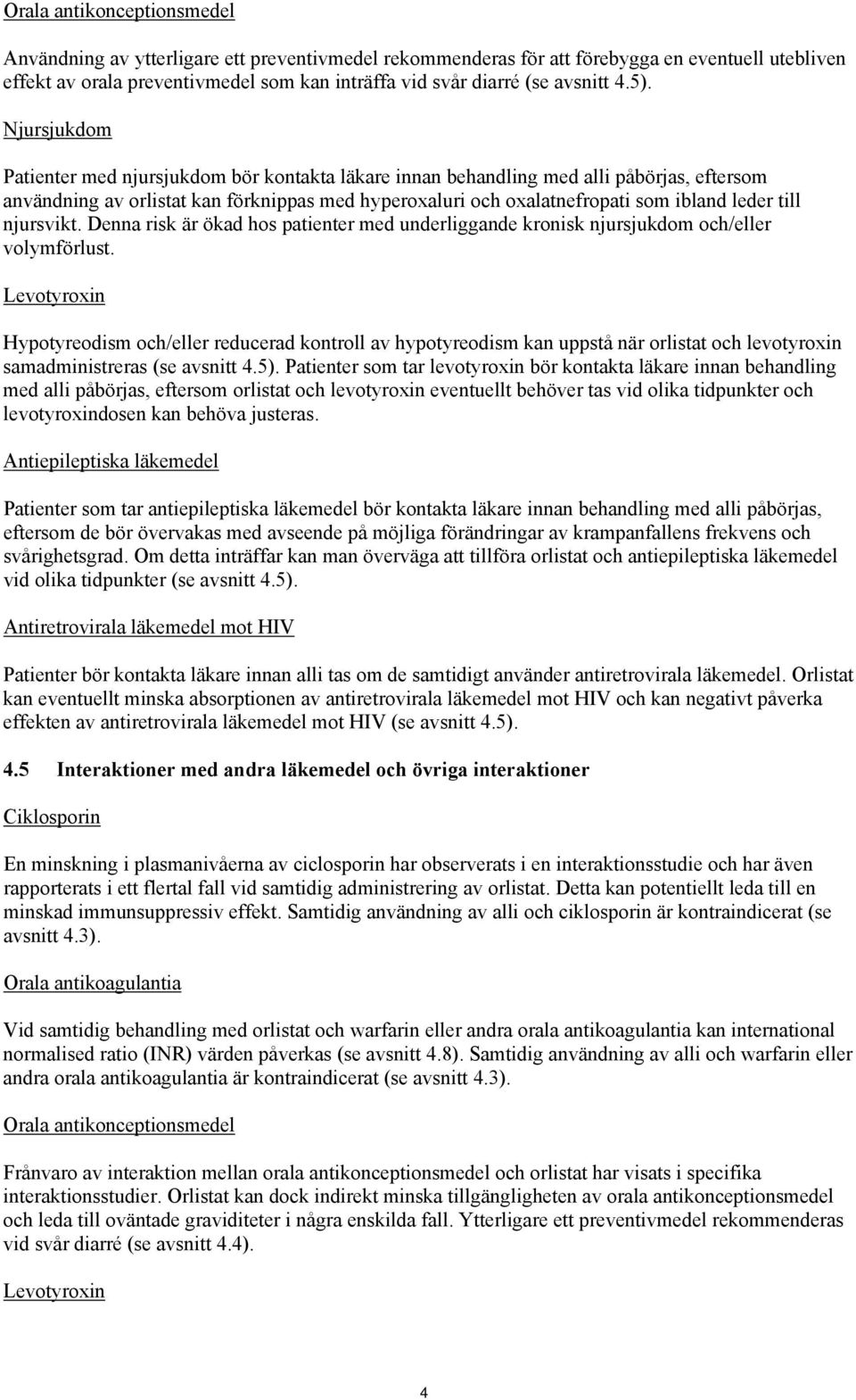 Njursjukdom Patienter med njursjukdom bör kontakta läkare innan behandling med alli påbörjas, eftersom användning av orlistat kan förknippas med hyperoxaluri och oxalatnefropati som ibland leder till