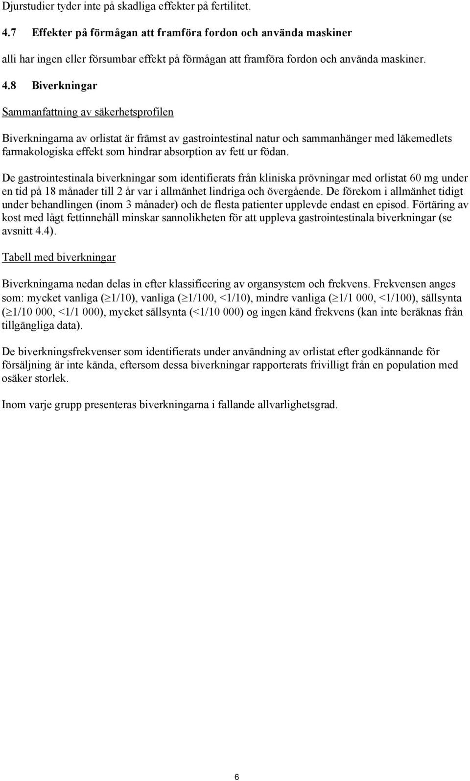 8 Biverkningar Sammanfattning av säkerhetsprofilen Biverkningarna av orlistat är främst av gastrointestinal natur och sammanhänger med läkemedlets farmakologiska effekt som hindrar absorption av fett