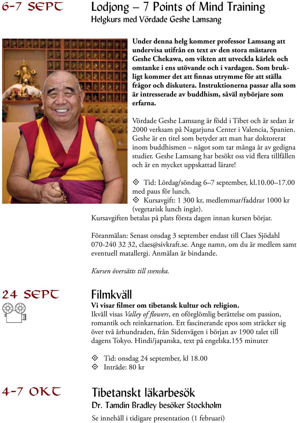Instruktionerna passar alla som är intresserade av buddhism, såväl nybörjare som erfarna. Vördade Geshe Lamsang är född i Tibet och är sedan år 2000 verksam på Nagarjuna Center i Valencia, Spanien.