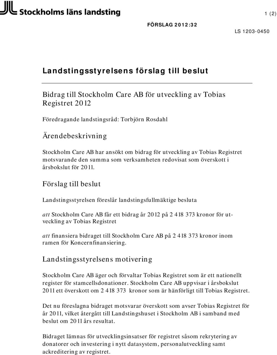 Förslag till beslut Landstingsstyrelsen föreslår landstingsfullmäktige besluta att Stockholm Care AB får ett bidrag år 2012 på 2 418 373 kronor för utveckling av Tobias Registret att finansiera