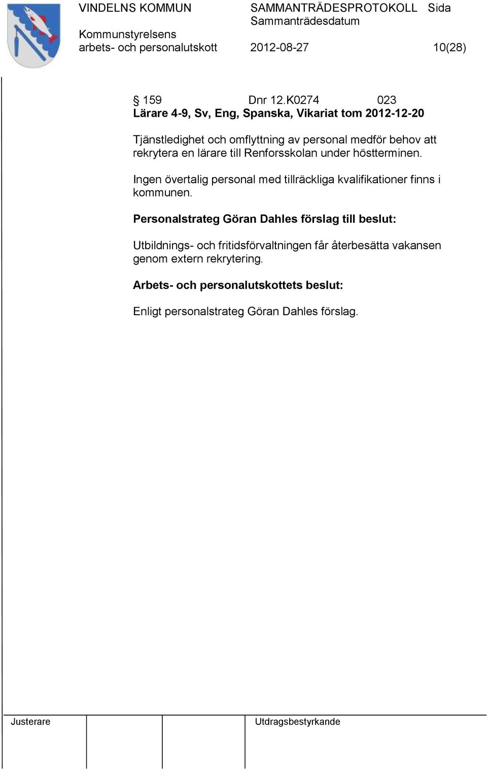 en lärare till Renforsskolan under höstterminen. Ingen övertalig personal med tillräckliga kvalifikationer finns i kommunen.