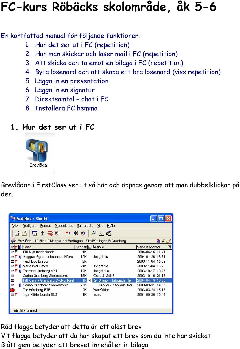 Byta lösenord och att skapa ett bra lösenord (viss repetition) 5. Lägga in en presentation 6. Lägga in en signatur 7. Direktsamtal chat i FC 8. Installera FC hemma 1.