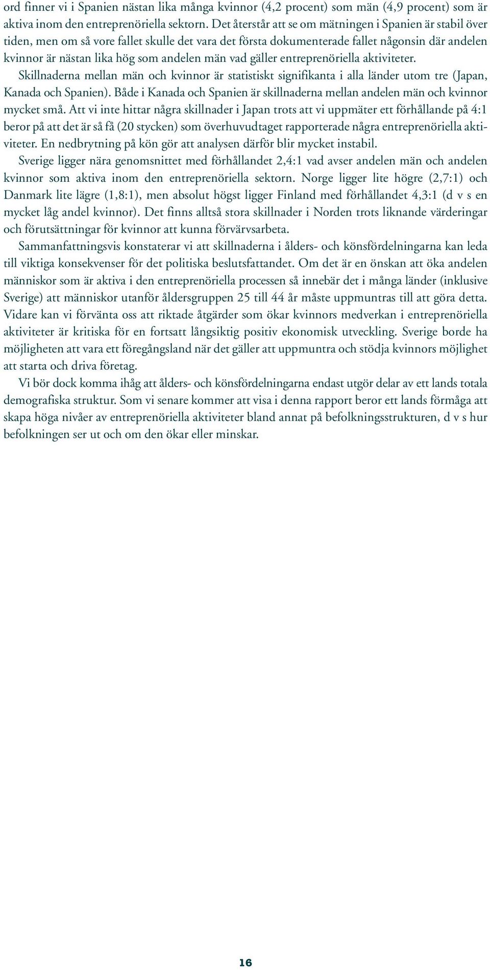 vad gäller entreprenöriella aktiviteter. Skillnaderna mellan män och kvinnor är statistiskt signifikanta i alla länder utom tre (Japan, Kanada och Spanien).