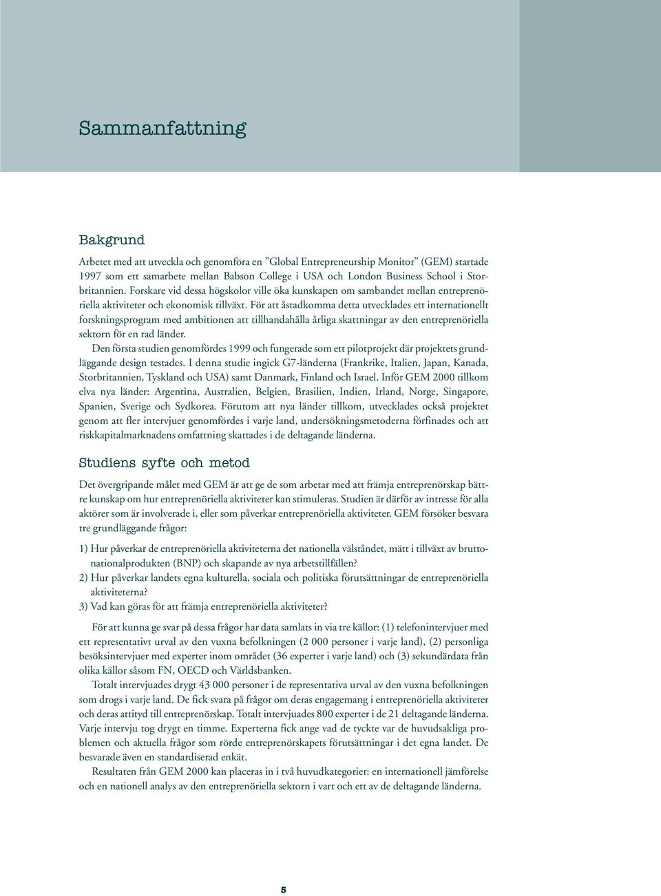 För att åstadkomma detta utvecklades ett internationellt forskningsprogram med ambitionen att tillhandahålla årliga skattningar av den entreprenöriella sektorn för en rad länder.