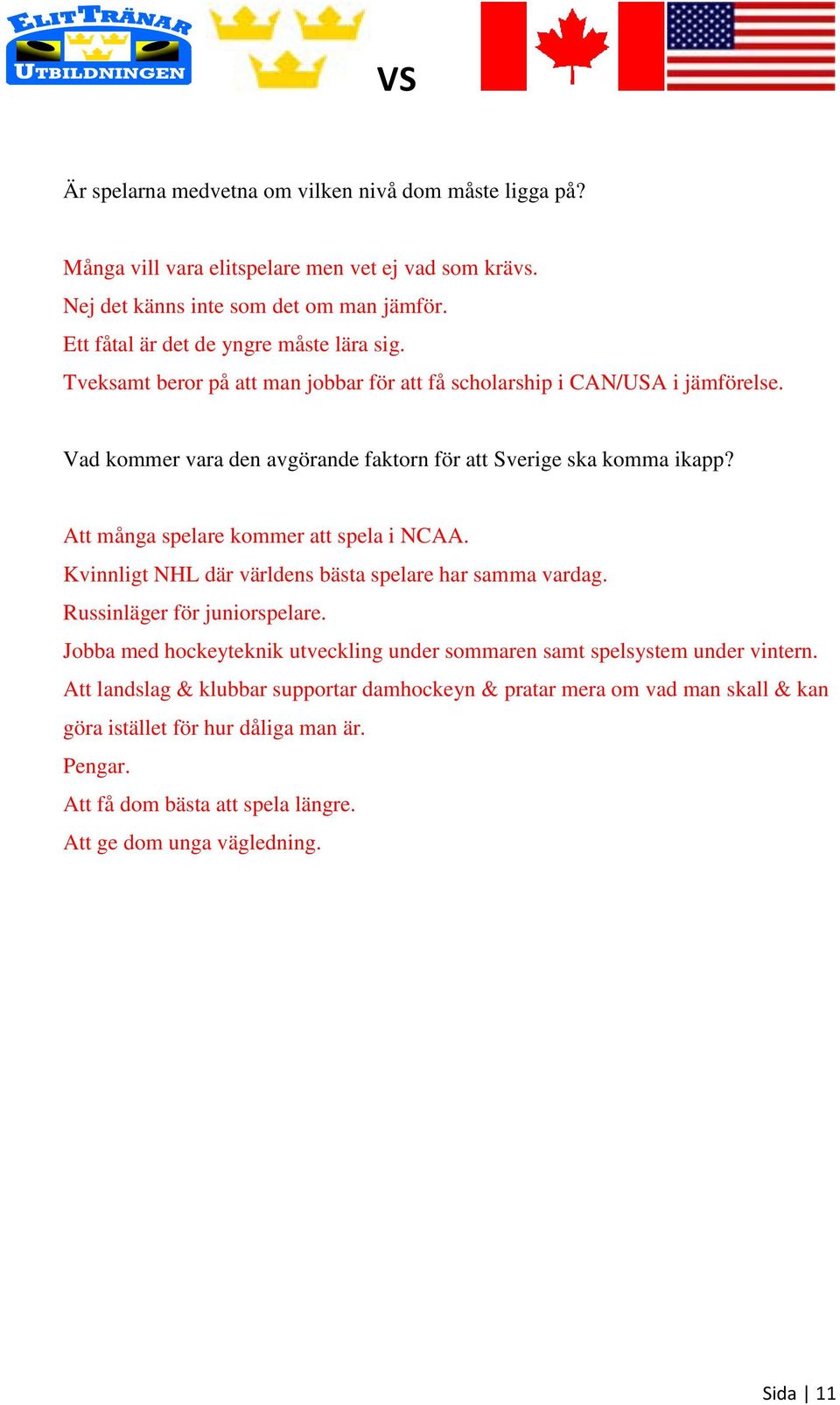 Vad kommer vara den avgörande faktorn för att Sverige ska komma ikapp? Att många spelare kommer att spela i NCAA. Kvinnligt NHL där världens bästa spelare har samma vardag.