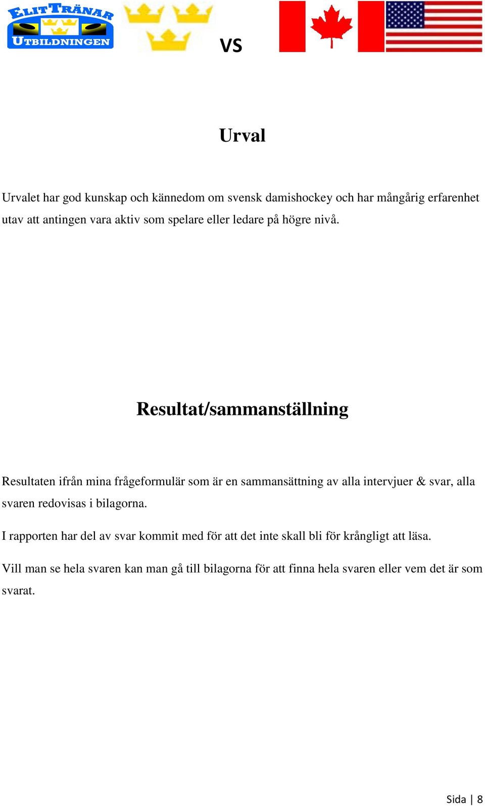 Resultat/sammanställning Resultaten ifrån mina frågeformulär som är en sammansättning av alla intervjuer & svar, alla svaren