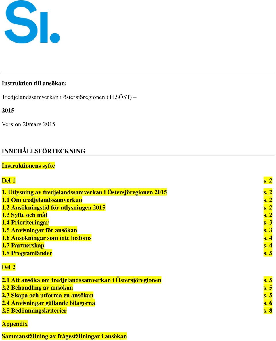 3 1.5 Anvisningar för ansökan s. 3 1.6 Ansökningar som inte bedöms s. 4 1.7 Partnerskap s. 4 1.8 Programländer s. 5 Del 2 2.