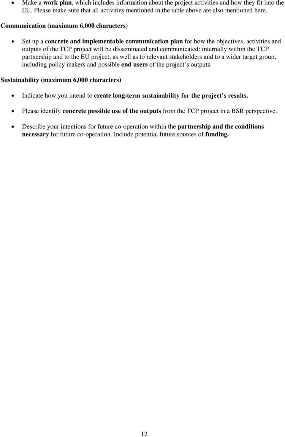 communicated: internally within the TCP partnership and to the EU project, as well as to relevant stakeholders and to a wider target group, including policy makers and possible end users of the