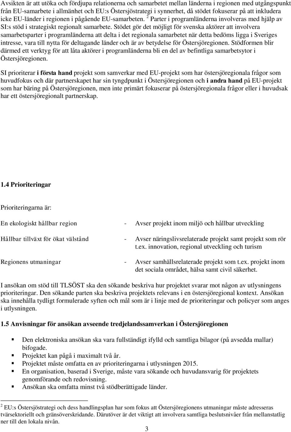 Stödet gör det möjligt för svenska aktörer att involvera samarbetsparter i programländerna att delta i det regionala samarbetet när detta bedöms ligga i Sveriges intresse, vara till nytta för