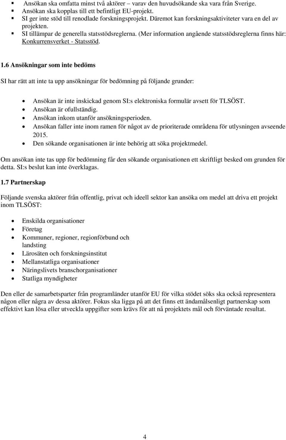 6 Ansökningar som inte bedöms SI har rätt att inte ta upp ansökningar för bedömning på följande grunder: Ansökan är inte inskickad genom SI:s elektroniska formulär avsett för TLSÖST.