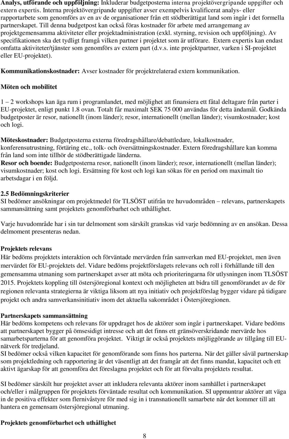 partnerskapet. Till denna budgetpost kan också föras kostnader för arbete med arrangemang av projektgemensamma aktiviteter eller projektadministration (exkl. styrning, revision och uppföljning).