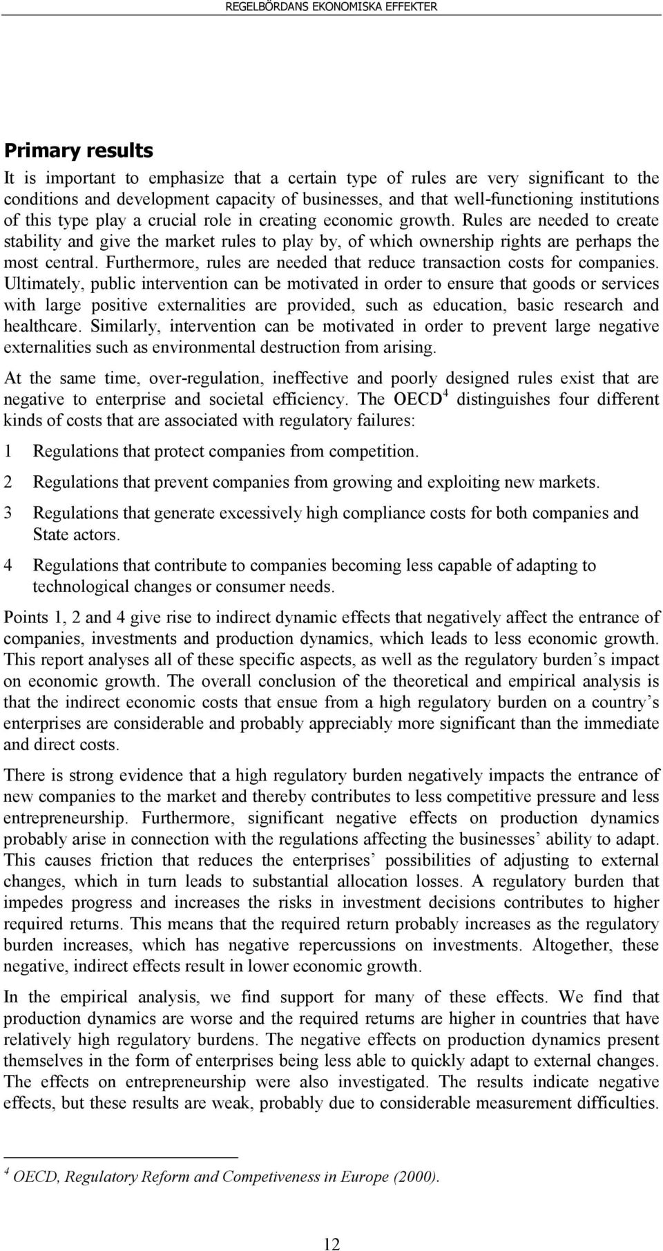 Furthermore, rules are needed that reduce transaction costs for companies.