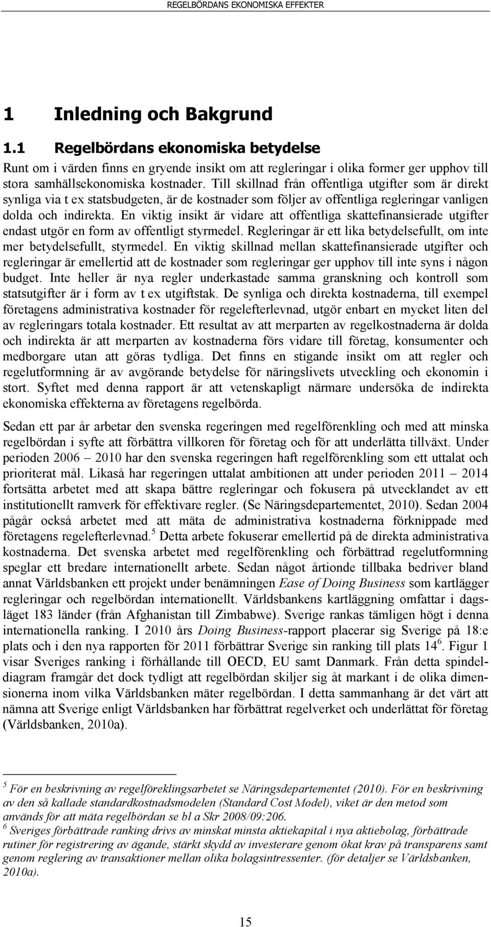 En viktig insikt är vidare att offentliga skattefinansierade utgifter endast utgör en form av offentligt styrmedel. Regleringar är ett lika betydelsefullt, om inte mer betydelsefullt, styrmedel.