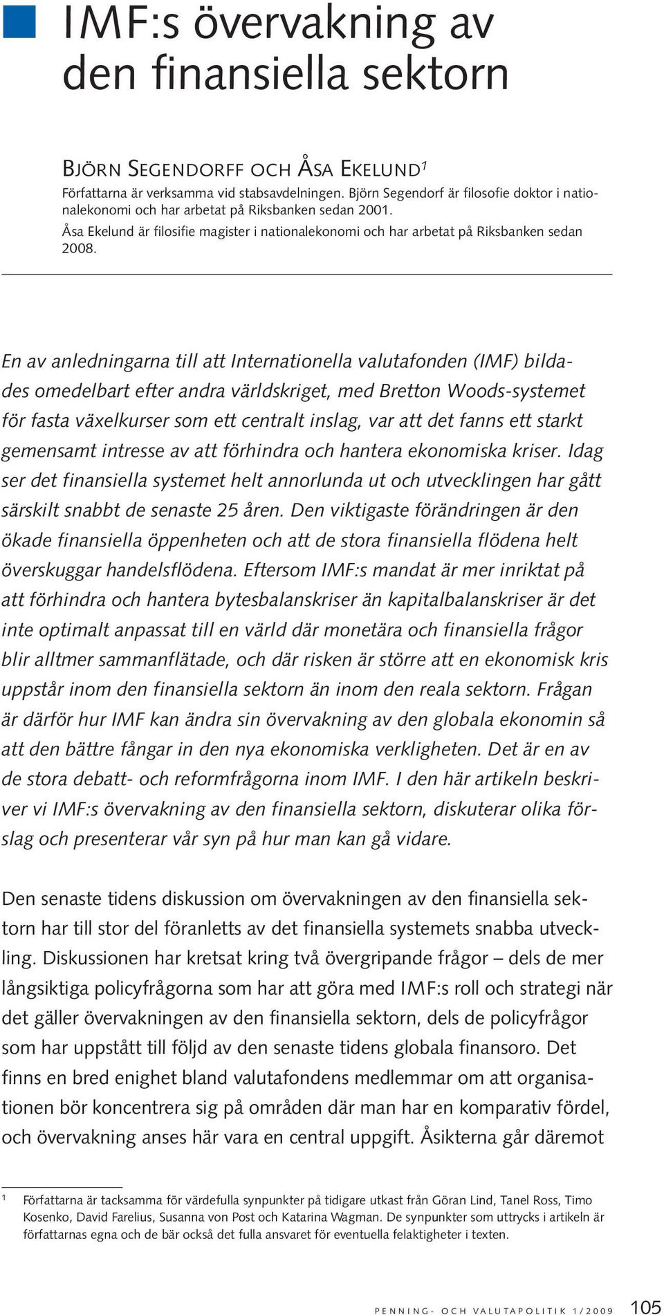 En av anledningarna till att Internationella valutafonden (IMF) bildades omedelbart efter andra världskriget, med Bretton Woods-systemet för fasta växelkurser som ett centralt inslag, var att det