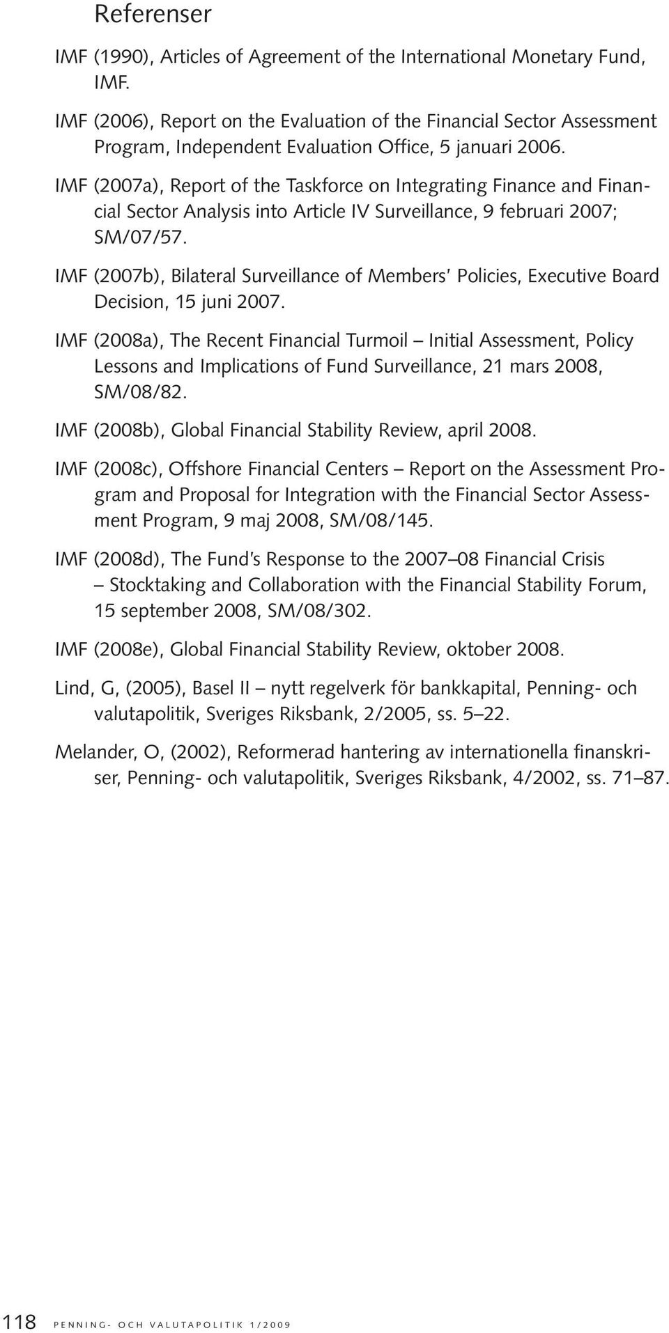 IMF (2007a), Report of the Taskforce on Integrating Finance and Financial Sector Analysis into Article IV Surveillance, 9 februari 2007; SM/07/57.