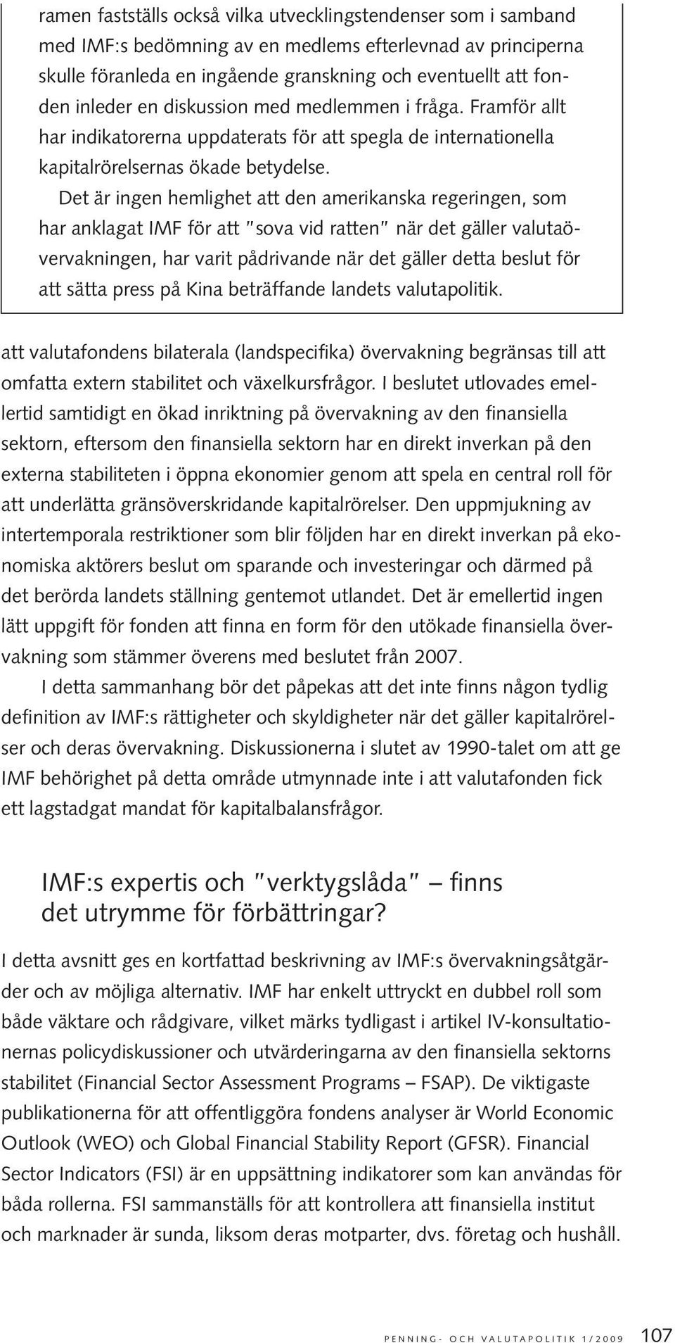 Det är ingen hemlighet att den amerikanska regeringen, som har anklagat IMF för att sova vid ratten när det gäller valutaövervakningen, har varit pådrivande när det gäller detta beslut för att sätta