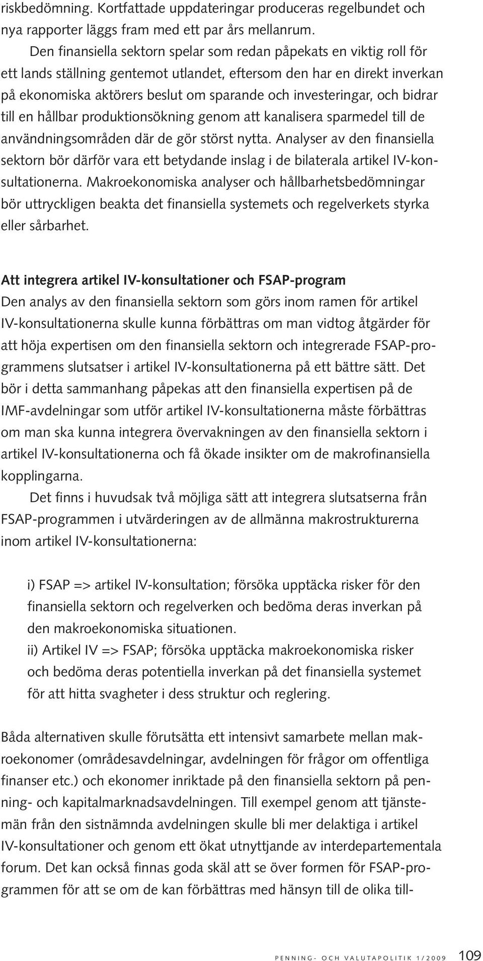 investeringar, och bidrar till en hållbar produktionsökning genom att kanalisera sparmedel till de användningsområden där de gör störst nytta.