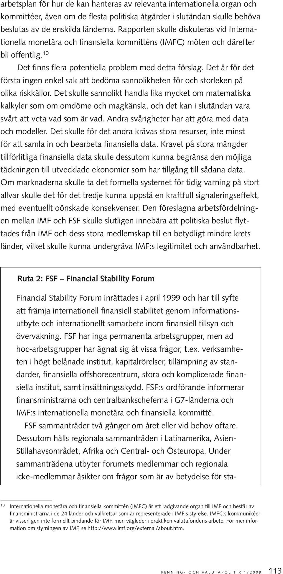 Det är för det första ingen enkel sak att bedöma sannolikheten för och storleken på olika riskkällor.