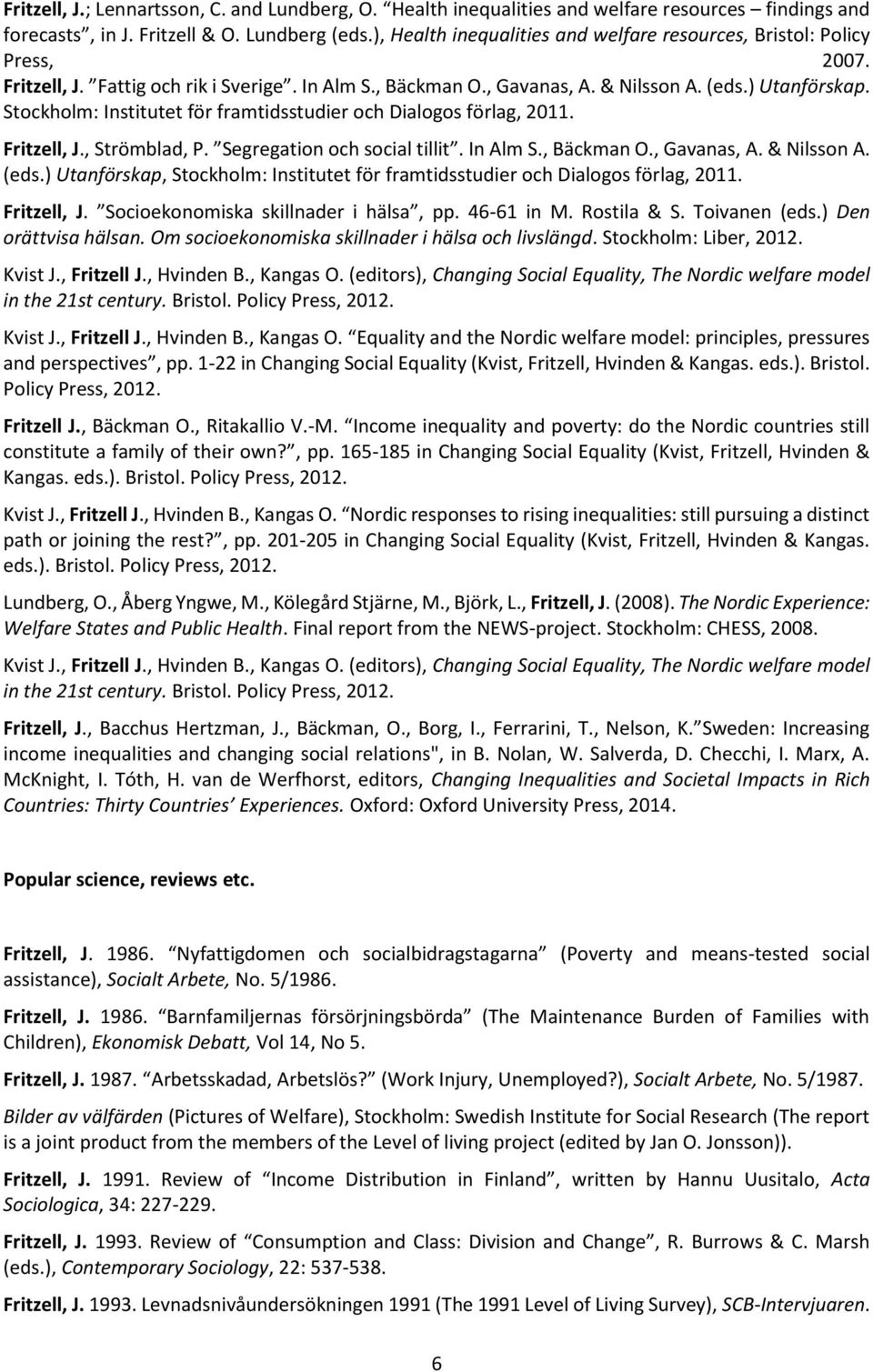 Stockholm: Institutet för framtidsstudier och Dialogos förlag, 2011. Fritzell, J., Strömblad, P. Segregation och social tillit. In Alm S., Bäckman O., Gavanas, A. & Nilsson A. (eds.