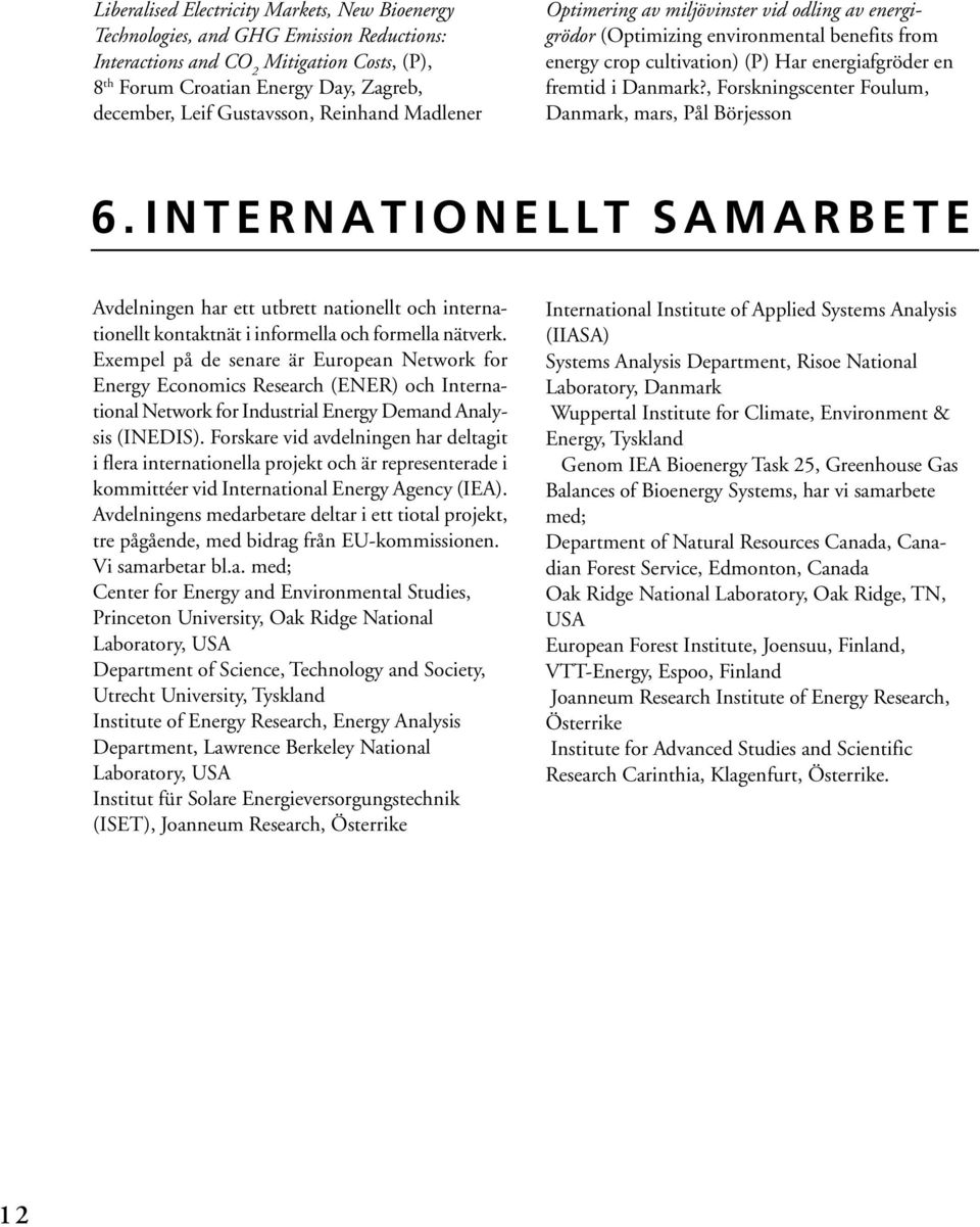 , Forskningscenter Foulum, Danmark, mars, Pål Börjesson 6.INTERNATIONELLT SAMARBETE Avdelningen har ett utbrett nationellt och internationellt kontaktnät i informella och formella nätverk.