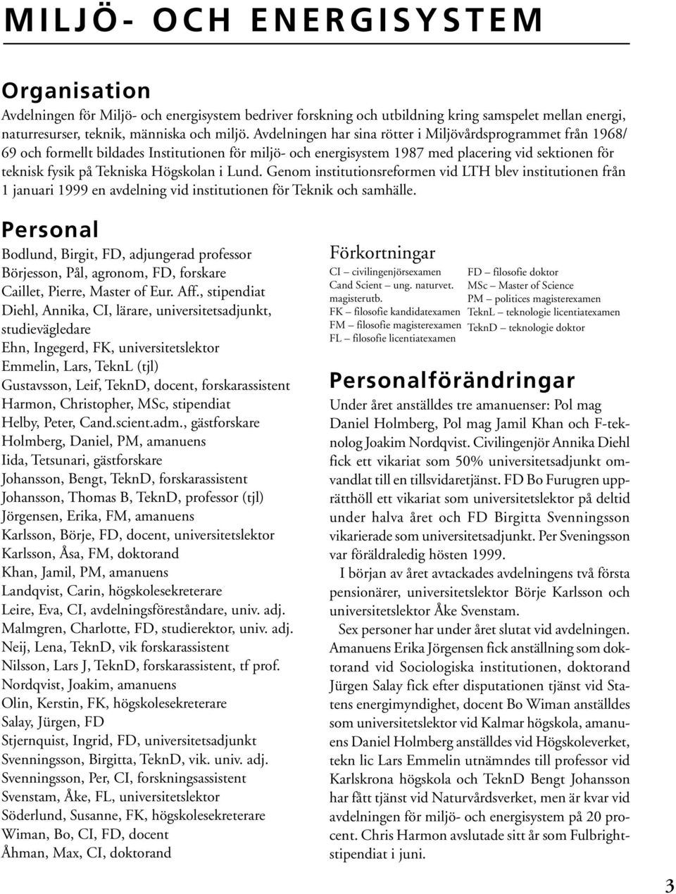 Högskolan i Lund. Genom institutionsreformen vid LTH blev institutionen från 1 januari 1999 en avdelning vid institutionen för Teknik och samhälle.