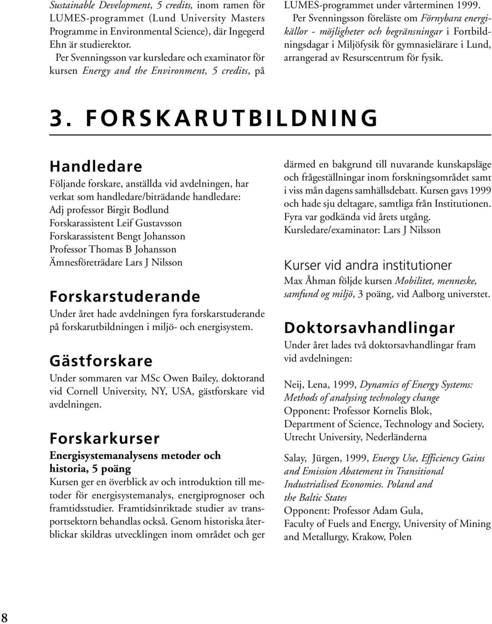 Per Svenningsson föreläste om Förnybara energikällor - möjligheter och begränsningar i Fortbildningsdagar i Miljöfysik för gymnasielärare i Lund, arrangerad av Resurscentrum för fysik. 3.