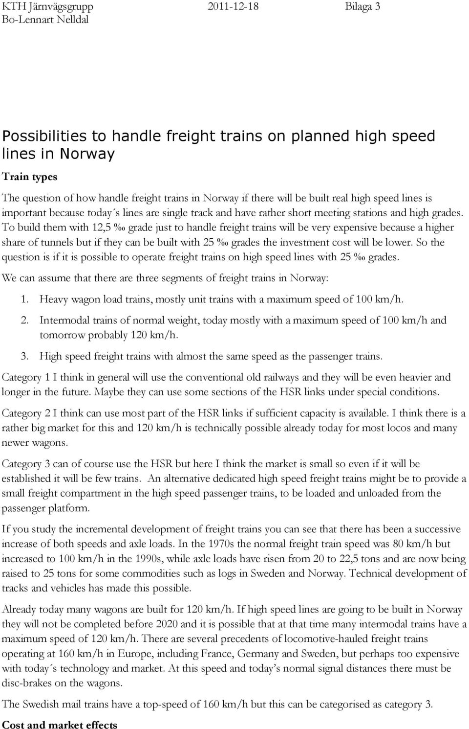 To build them with 12,5 grade just to handle freight trains will be very expensive because a higher share of tunnels but if they can be built with 25 grades the investment cost will be lower.
