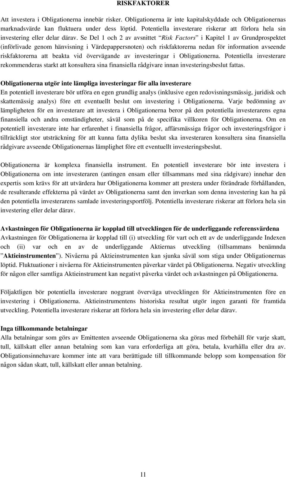 Se Del 1 och 2 av avsnittet Risk Factors i Kapitel 1 av Grundprospektet (införlivade genom hänvisning i Värdepappersnoten) och riskfaktorerna nedan för information avseende riskfaktorerna att beakta