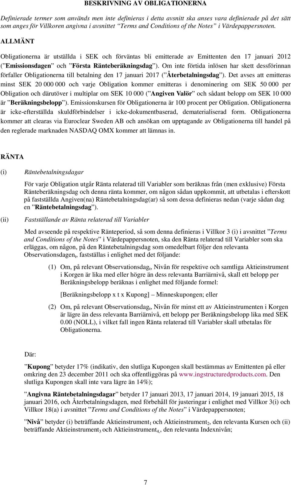 Om inte förtida inlösen har skett dessförinnan förfaller Obligationerna till betalning den 17 januari 2017 ( Återbetalningsdag ).