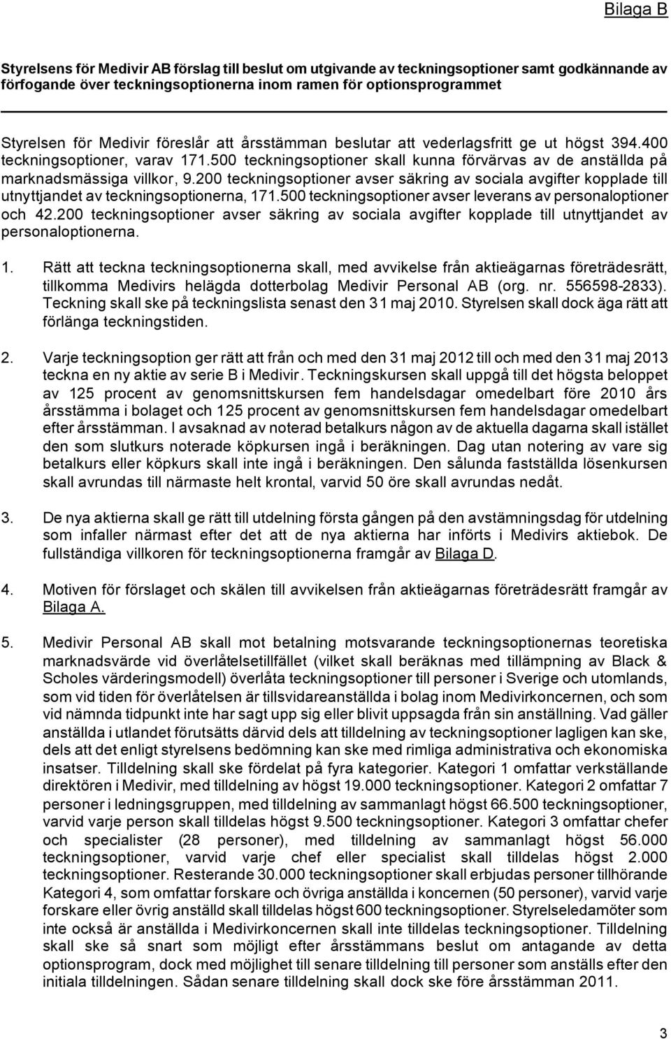 200 teckningsoptioner avser säkring av sociala avgifter kopplade till utnyttjandet av teckningsoptionerna, 171.500 teckningsoptioner avser leverans av personaloptioner och 42.