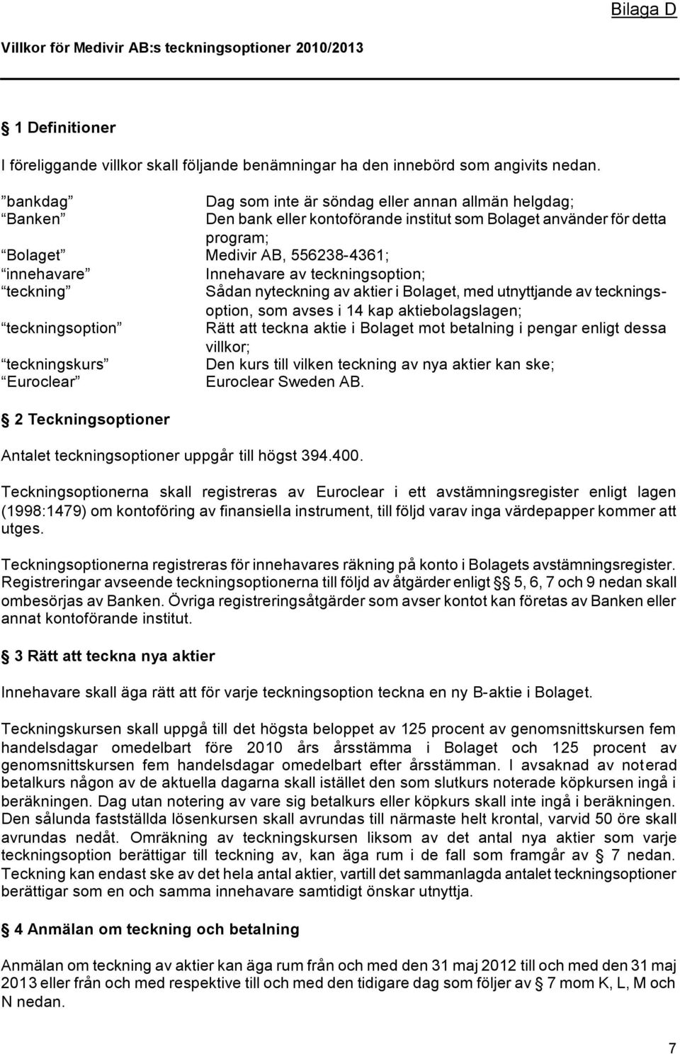 av teckningsoption; teckning Sådan nyteckning av aktier i Bolaget, med utnyttjande av teckningsoption, som avses i 14 kap aktiebolagslagen; teckningsoption Rätt att teckna aktie i Bolaget mot