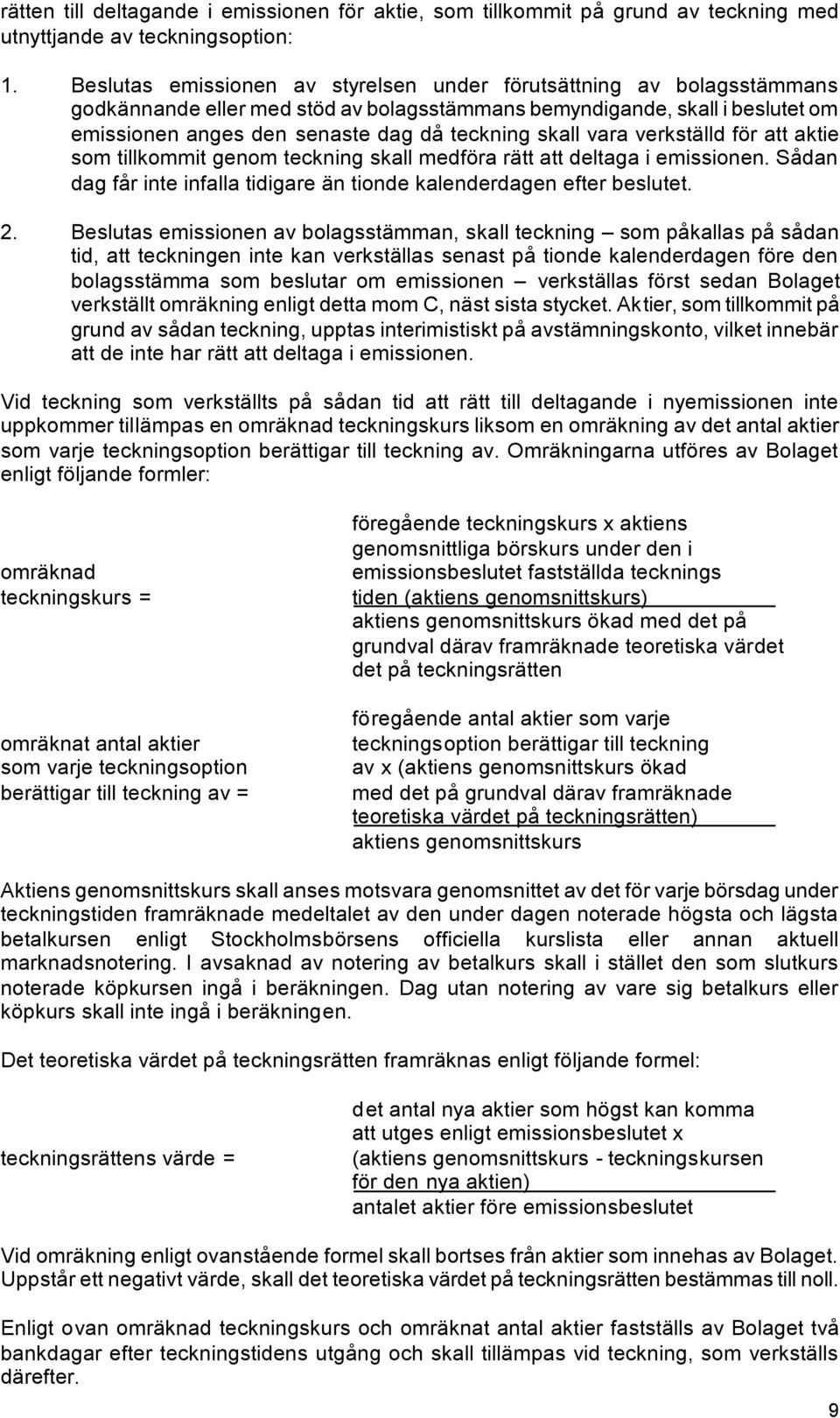 skall vara verkställd för att aktie som tillkommit genom teckning skall medföra rätt att deltaga i emissionen. Sådan dag får inte infalla tidigare än tionde kalenderdagen efter beslutet. 2.