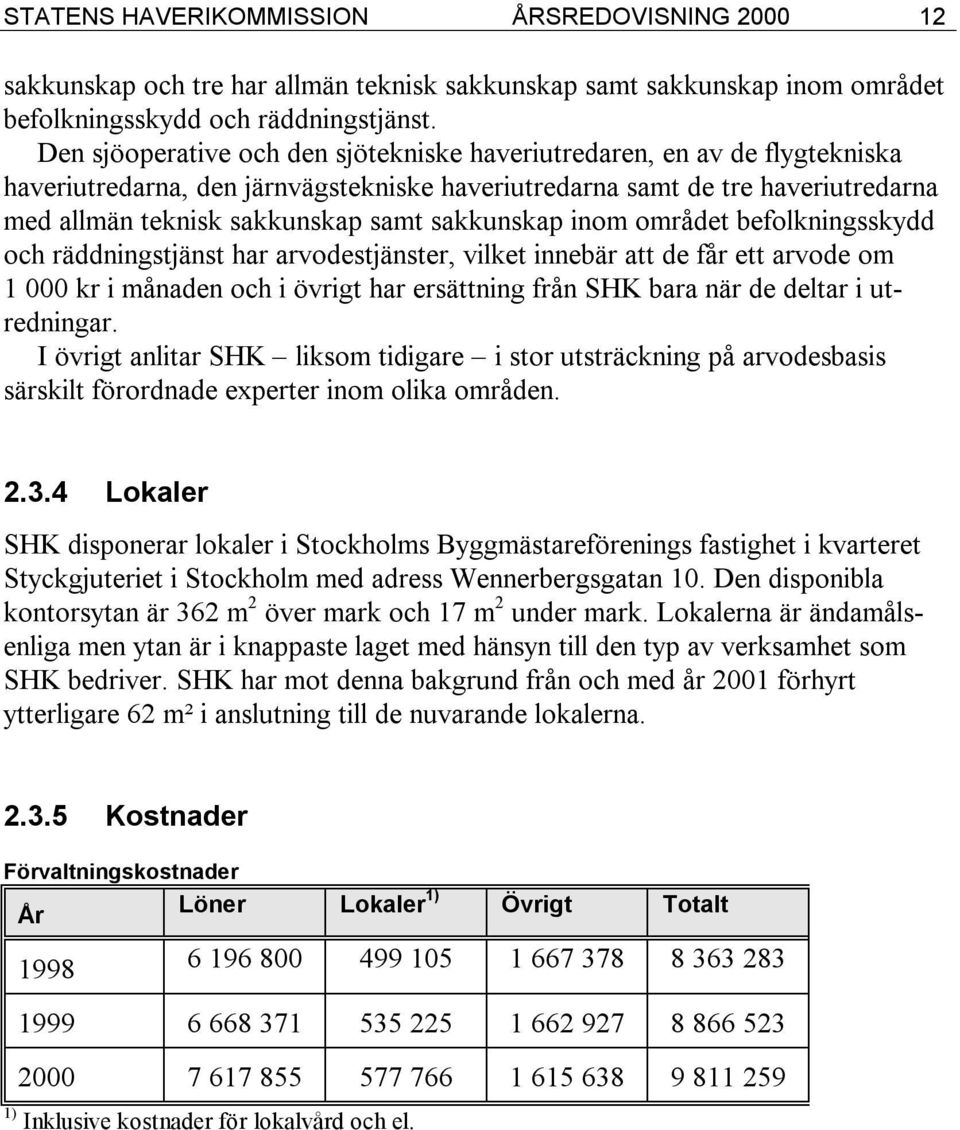 sakkunskap inom området befolkningsskydd och räddningstjänst har arvodestjänster, vilket innebär att de får ett arvode om 1 000 kr i månaden och i övrigt har ersättning från SHK bara när de deltar i