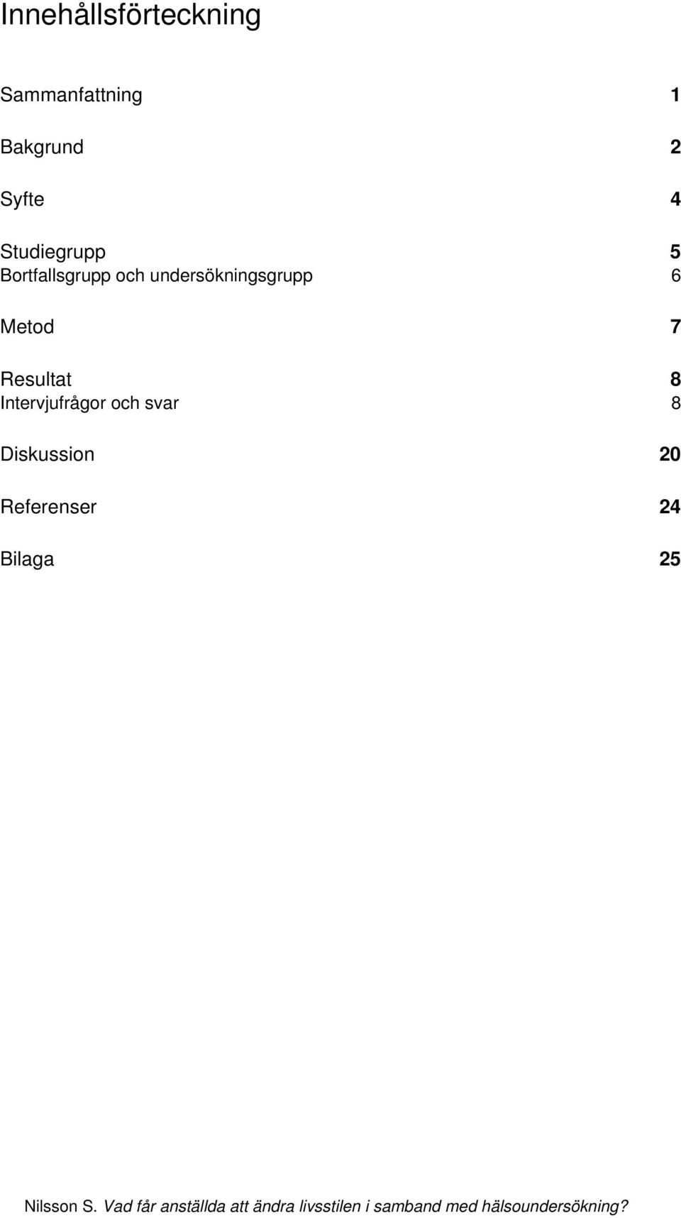 undersökningsgrupp 6 Metod 7 Resultat 8