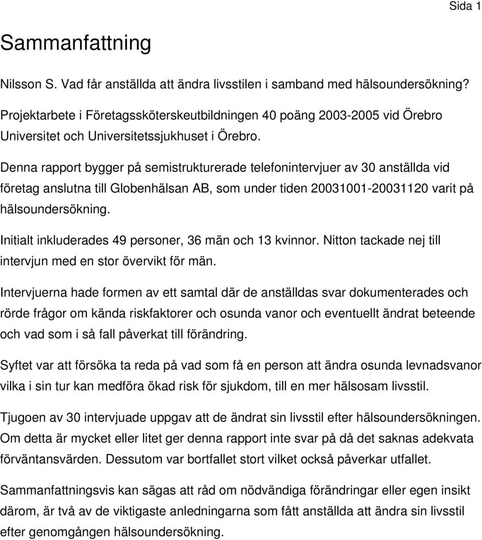 Initialt inkluderades 49 personer, 36 män och 13 kvinnor. Nitton tackade nej till intervjun med en stor övervikt för män.