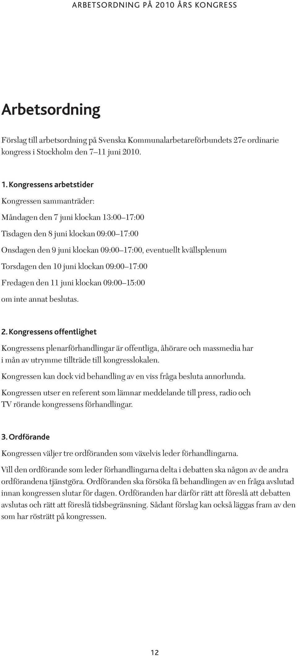 Kongressens arbetstider Kongressen sammanträder: Måndagen den 7 juni klockan 13:00 17:00 Tisdagen den 8 juni klockan 09:00 17:00 Onsdagen den 9 juni klockan 09:00 17:00, eventuellt kvällsplenum