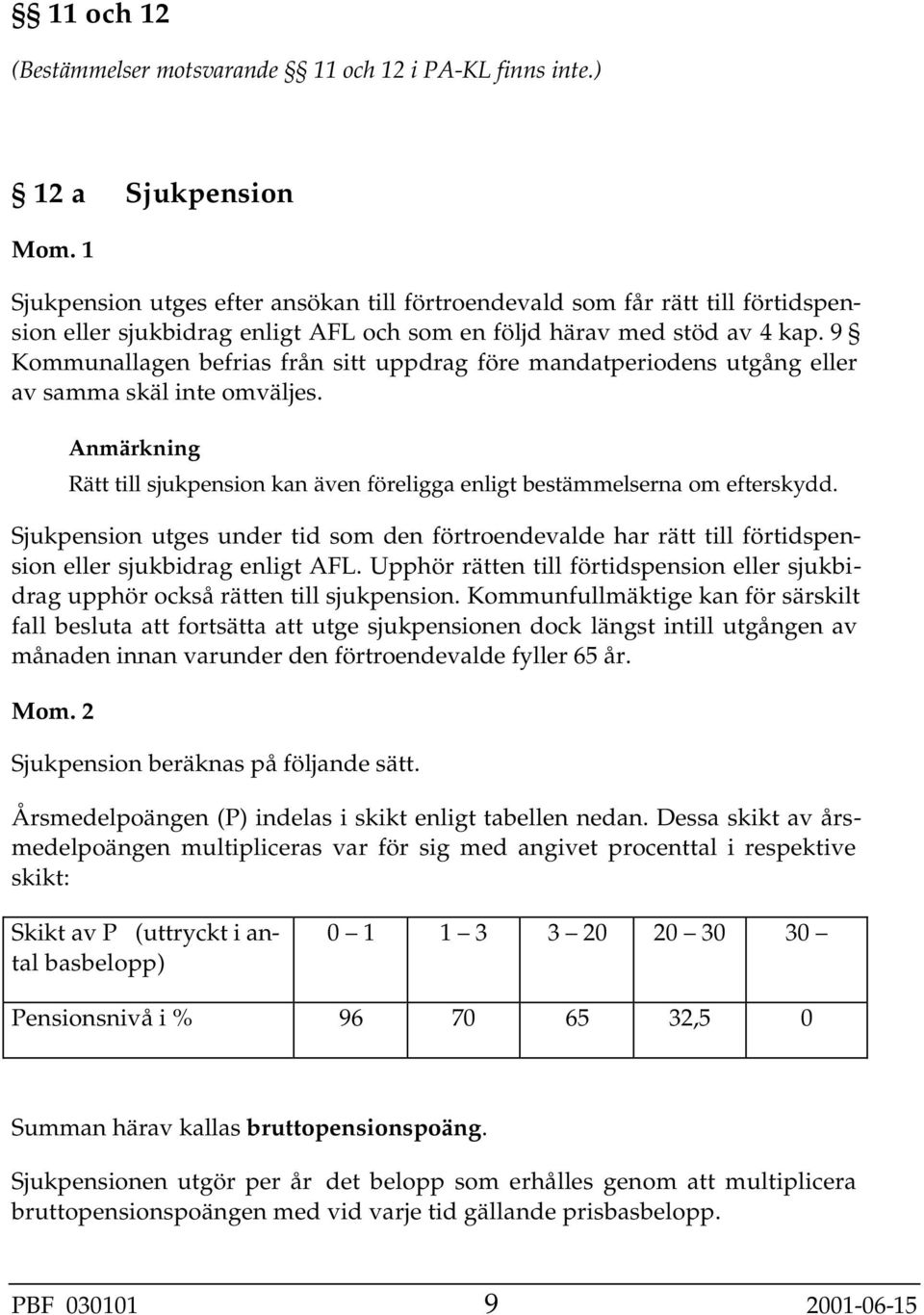 9 Kommunallagen befrias från sitt uppdrag före mandatperiodens utgång eller av samma skäl inte omväljes. Anmärkning Rätt till sjukpension kan även föreligga enligt bestämmelserna om efterskydd.