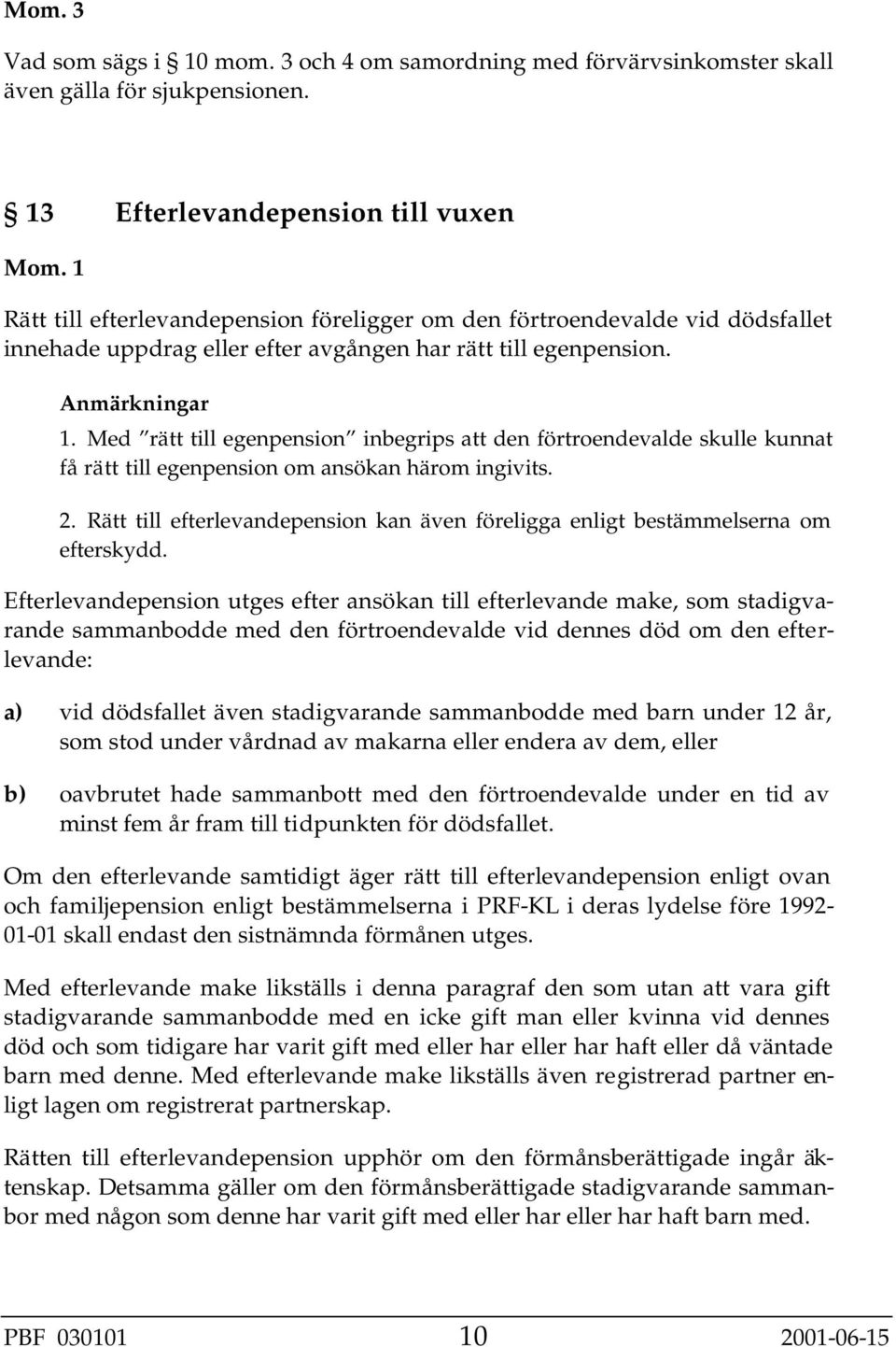 Med rätt till egenpension inbegrips att den förtroendevalde skulle kunnat få rätt till egenpension om ansökan härom ingivits. 2.